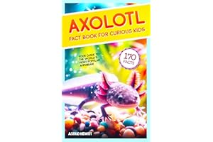 Axolotl Fact Book For Curious Kids: Discover 170 Surprising Secrets About The World’s Cutest Amphibian (Axolotl Books For Kid