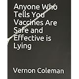 Anyone Who Tells You Vaccines Are Safe and Effective is Lying