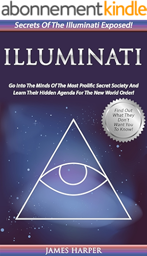 Download Illuminati: Secrets Of The Illuminati Exposed! Go Into The Minds Of The Most Prolific Secret Society And Learn Their Hidden Agenda For The New World Order! ... Order, Secret Societies) (English Edition) PDF