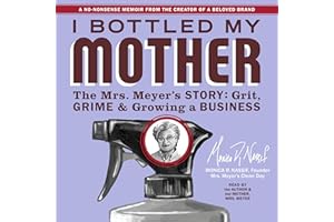 I Bottled My Mother: Grit, Grime & Growing a Business. The Mrs. Meyer's Story