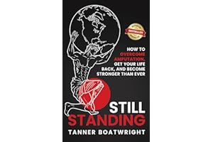 Still Standing: How to overcome amputation, get your life back, and become stronger than ever