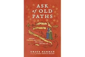 Ask of Old Paths: Medieval Virtues and Vices for a Whole and Holy Life