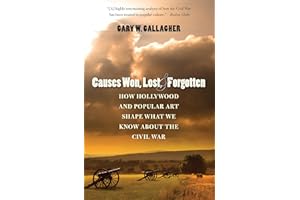 Causes Won, Lost, and Forgotten: How Hollywood and Popular Art Shape What We Know about the Civil War (The Steven and Janice Brose Lectures in the Civil War Era)