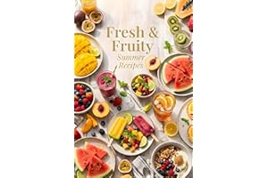 Fresh & Fruity Summer Recipes: A Summer Cookbook of Fresh & Easy Delights