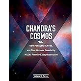 Chandra's Cosmos: Dark Matter, Black Holes, and Other Wonders Revealed by NASA's Premier X-Ray Observatory