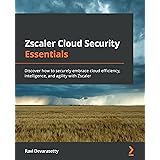Zscaler Cloud Security Essentials: Discover how to securely embrace cloud efficiency, intelligence, and agility with Zscaler