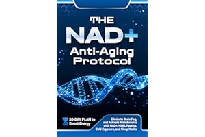 The NAD+ Anti-Aging Protocol: 30-Day Plan to Boost Energy, Eliminate Brain Fog, and Activate Mitochondria with NAD+, NMN, Fas