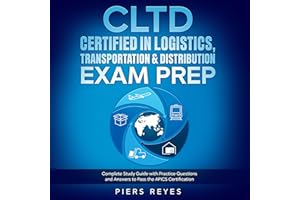 CLTD Certified in Logistics, Transportation & Distribution Exam Prep: Complete Study Guide with Practice Questions and Answer