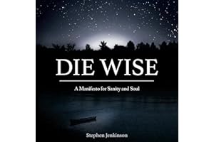 Die Wise: A Manifesto for Sanity and Soul