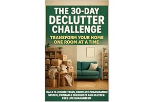 The 30-Day Declutter Challenge: Transform Your Home One Room at a Time – Daily 15- Minute Tasks, Complete Organization System