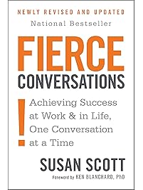 Fierce Conversations: Achieving Success at Work and in Life One Conversation at a Time