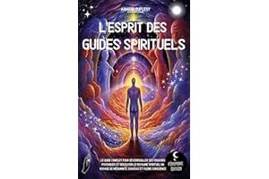 L’esprit des guides spirituels : Le guide complet pour déverrouiller ses pouvoirs psychiques et découvrir le royaume spiritue