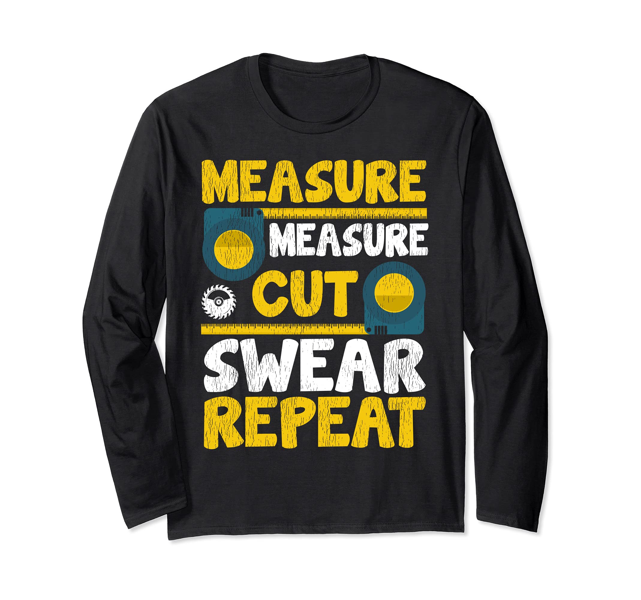 Measure Measure Cut Swear Repeat Woodworking Long Sleeve T-Shirt