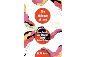 Violence of Love: Race, Family, and Adoption in the United States (American Crossroads) (Volume 74)