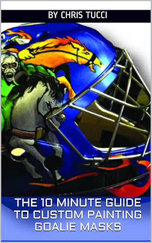 Download The 10 Minute Guide to Custom Painting Goalie Masks (English Edition) PDF