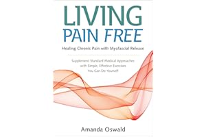 Living Pain Free: Healing Chronic Pain with Myofascial Release--Supplement Standard Medical Approaches with Simple, Effective