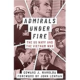 Admirals Under Fire: The U.S. Navy and the Vietnam War (Peace and Conflict)