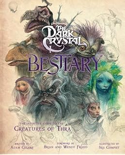 The Dark Crystal Bestiary: The Definitive Guide to the Creatures of Thra