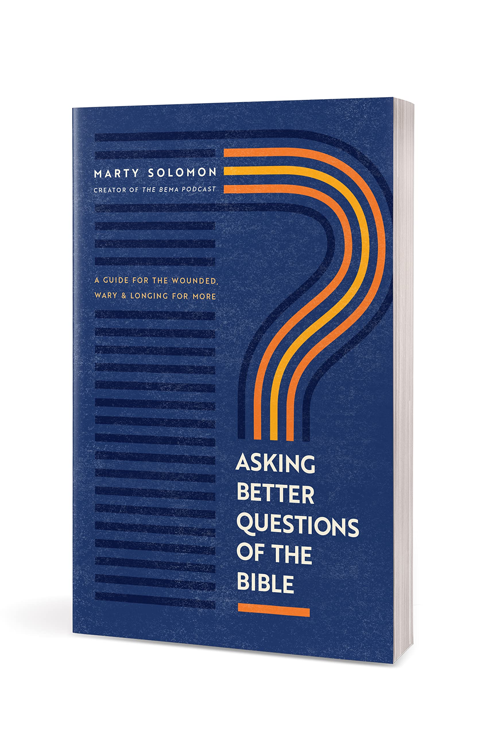 Asking Better Questions of the Bible: A Guide for the Wounded, Wary, and Longing for More