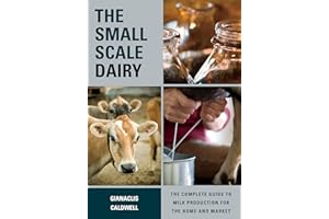 The Small-Scale Dairy: The Complete Guide to Milk Production for the Home and Market