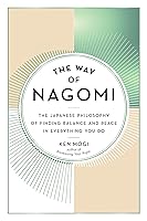 The Way of Nagomi: The Japanese Philosophy of Finding Balance and Peace in Everything You Do
