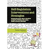 Self-Regulation Interventions and Strategies: Keeping the Body, Mind & Emotions on Task in Children with Autism, ADHD or Sens