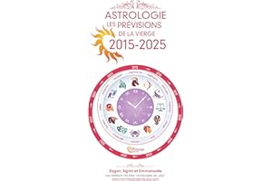 Astrologie 2015: Les prévisions de la Vierge 2015 - 2025 (Astrologie : Les prévisions pour les 12 signes 2015- 2025 t. 6) (Fr