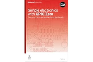Simple electronics with GPIO Zero: Take control of the real world with your Raspberry Pi (Essentials)