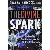 The Divine Spark: A Graham Hancock Reader: Psychedelics, Consciousness, and the Birth of Civilization