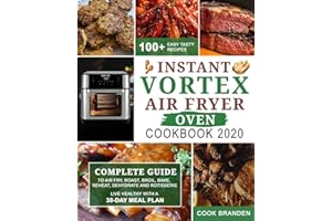 Instant Vortex Air Fryer Oven Cookbook 2020: Complete Guide to Air Fry, Roast, Broil, Bake, Reheat, Dehydrate and Rotisserie| 100+ Easy Tasty Recipes| Live Healthy with A 30-Day Meal Plan