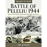 Battle of Peleliu, 1944: Three Days That Turned into Three Months (Images of War)