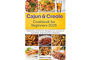 Cajun and Creole Cookbook for Beginners 2025: Delicious, Authentic Recipes for Louisiana Favorites and Southern Classics