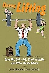 Heavy Lifting: Grow Up, Get a Job, Raise a Family, and Other Manly Advice Kindle Edition