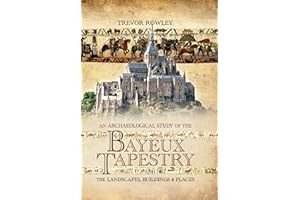 An Archaeological Study of the Bayeux Tapestry: The Landscapes, Buildings and Places