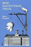 How Institutions Think (Frank W. Abrams Lectures)