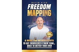 FREEDOM MAPPING: A Guide for Orthodontists to Get Themselves and Their Team... Back to Better Than Ever