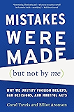 Mistakes Were Made (But Not by Me): Why We Justify Foolish Beliefs, Bad Decisions, and Hurtful Acts