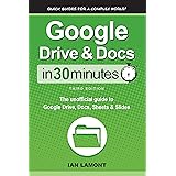 Google Drive & Docs In 30 Minutes: The unofficial guide to Google Drive, Docs, Sheets & Slides