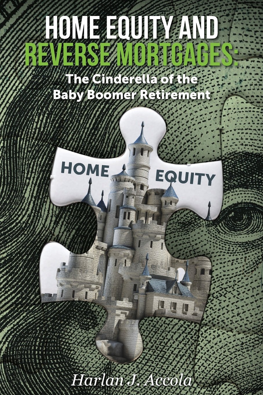 Home Equity and Reverse Mortgages: The Cinderella of the Baby Boomer  Retirement Paperback – January 5, 2018