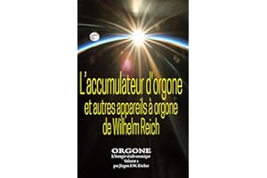 L’accumulateur d’orgone et autres appareils à orgone de Wilhelm Reich: ORGONE L’énergie vitale cosmique Volume 1 (ORGONE - L'
