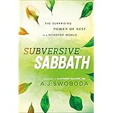 Subversive Sabbath: The Surprising Power of Rest in a Nonstop World