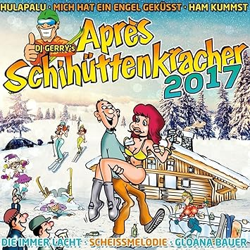 DJ Gerry präs. Après Schihüttenkracher 2017 (inkl. Die immer lacht, Gloana Bauer, Hulapalu, Scheiß Melodie, uvm.)