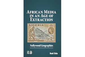 African Media in an Age of Extraction: Nollywood Geographies (Film Culture in Transition)