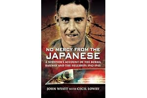 No Mercy from the Japanese: A Survivors Account of the Burma Railway and the Hellships, 1942–1945