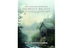 HOW TO EFFECTIVELY DEFEND YOUR PROPERTY RIGHTS AGAINST ENVIRONMENTAL GOVERNMENT POLICIES