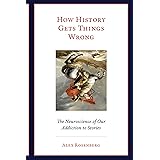How History Gets Things Wrong: The Neuroscience of Our Addiction to Stories (The MIT Press)