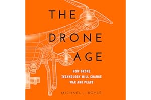 The Drone Age: How Drone Technology Will Change War and Peace