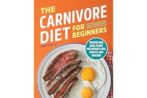 The Carnivore Diet for Beginners: Recipes and Meal Plans for Weight Loss, Health, and Healing