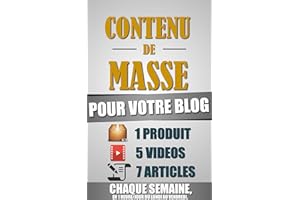 Contenu De Masse Pour Votre Blog: 1 Heure/Jour Pour Créer 7 Articles, 5 Vidéos Et 1 Produit Chaque Semaine Et Créer Un Blog D