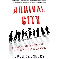 Arrival City: How the Largest Migration in History Is Reshaping Our World